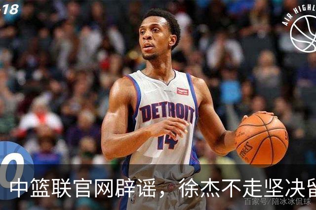 中篮联官网辟谣，徐杰不走坚决留队，900万买断王少杰也是谣言
