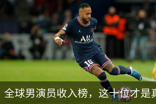 全球男演员收入榜，这十位才是真顶流！