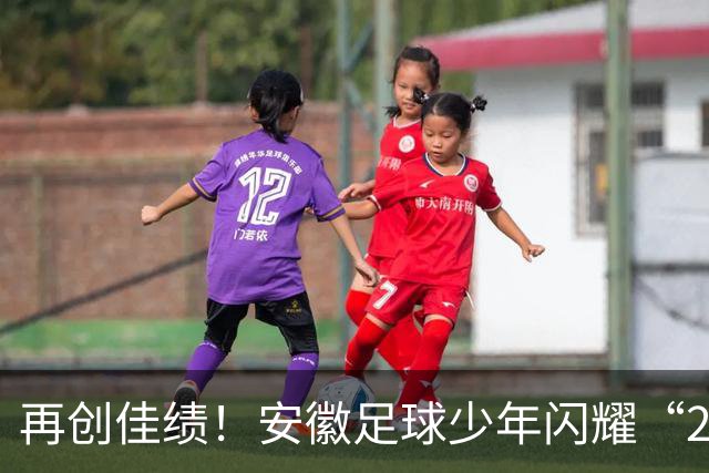 再创佳绩！安徽足球少年闪耀“2034杯”