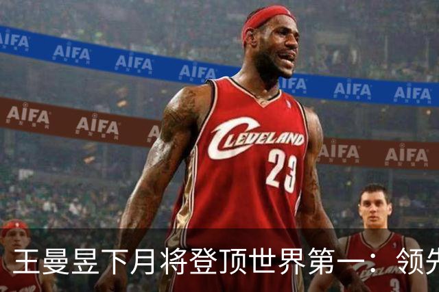 王曼昱下月将登顶世界第一：领先孙颖莎超1600分，有何意义？