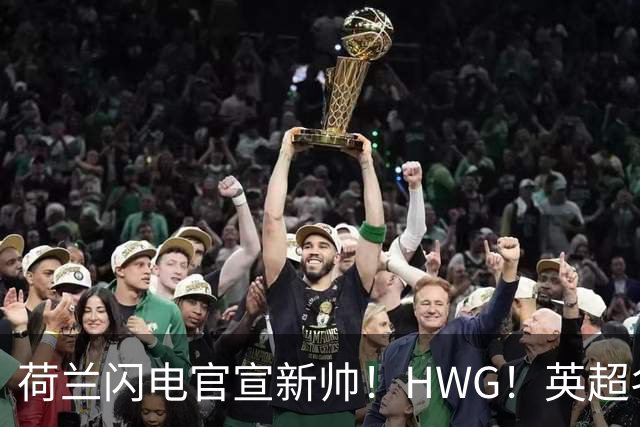 荷兰闪电官宣新帅！HWG！英超名将转战西甲