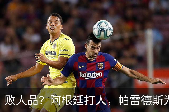 败人品？阿根廷打人，帕雷德斯为何打西班牙球员？谁注意梅西举动