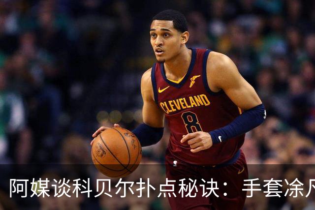阿媒谈科贝尔扑点秘诀：手套凃凡士林增加摩擦 但最关键是靠直觉