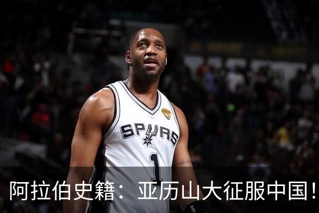 阿拉伯史籍：亚历山大征服中国！中国：要不是我史料全，都快信了