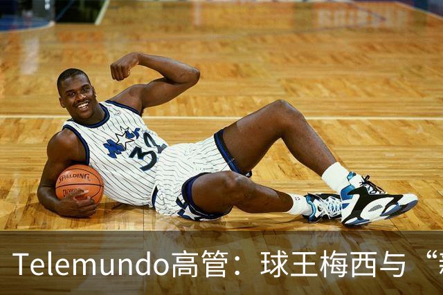 Telemundo高管：球王梅西与“新梅西”对决，或成史上最伟大世界杯决赛